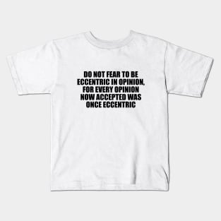 Do not fear to be eccentric in opinion, for every opinion now accepted was once eccentric Kids T-Shirt